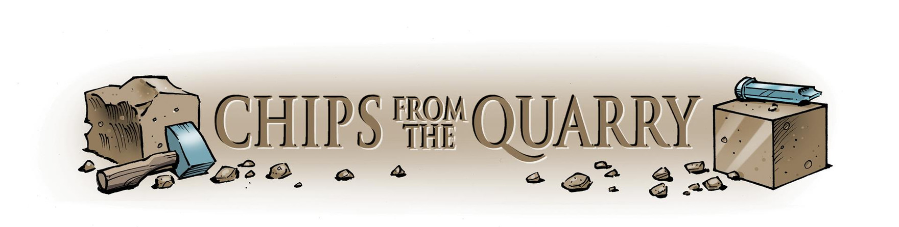 CHIPS FROM THE QUARRY